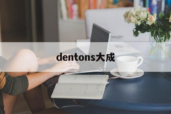 dentons大成(dentons大成律所)