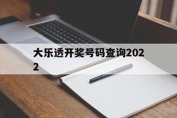 大乐透开奖号码查询2022(大乐透开奖号码查询2022年11月)