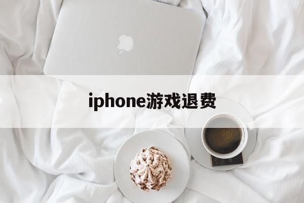 iphone游戏退费(iphone手机游戏退费)